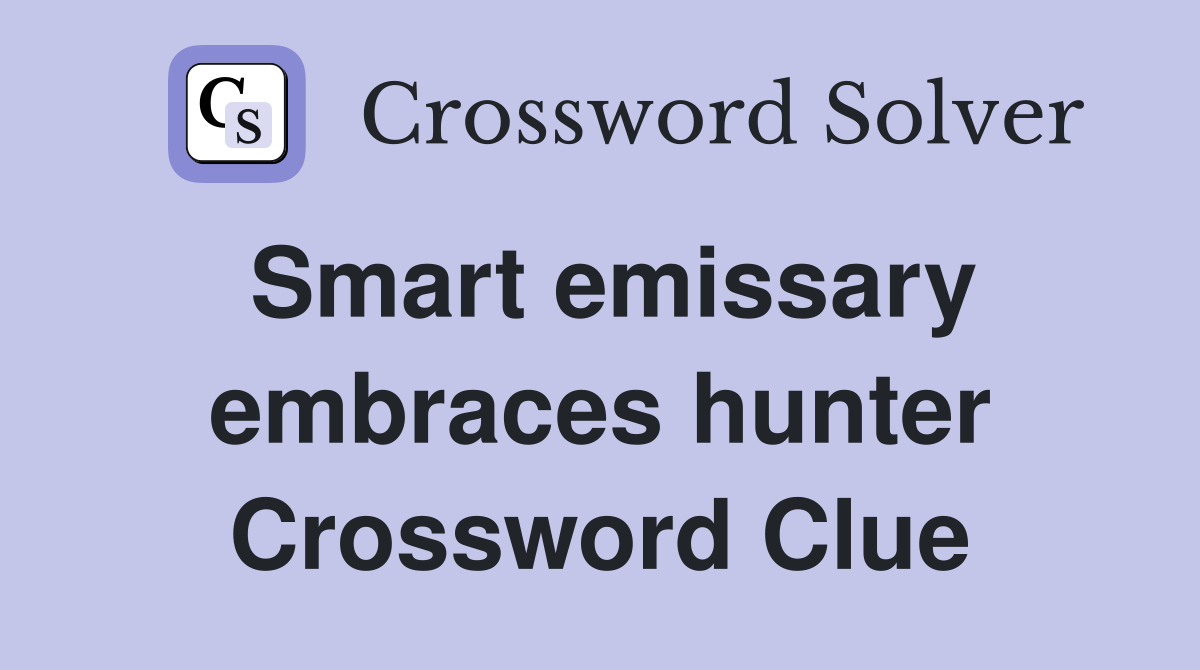 Smart emissary embraces hunter crossword clue answers crossword solver